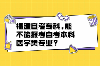福建自考?？?能不能報考自考本科醫(yī)學類專業(yè)