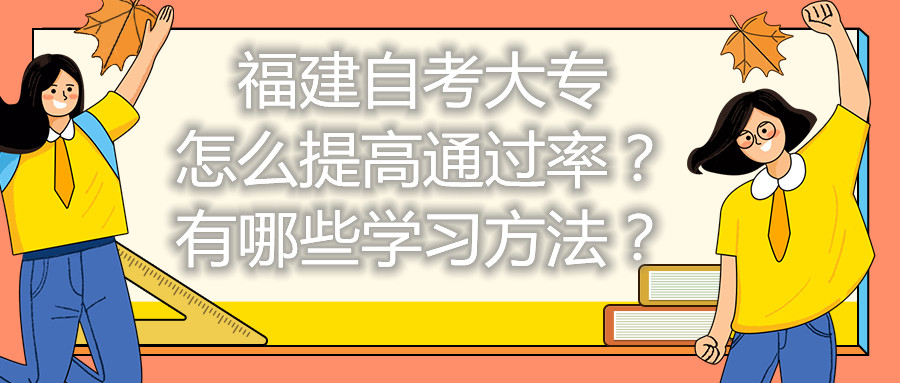 福建自考大專怎么提高通過率？有哪些學(xué)習(xí)方法？