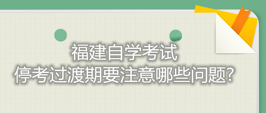 福建自學(xué)考試?？歼^渡期要注意哪些問題?