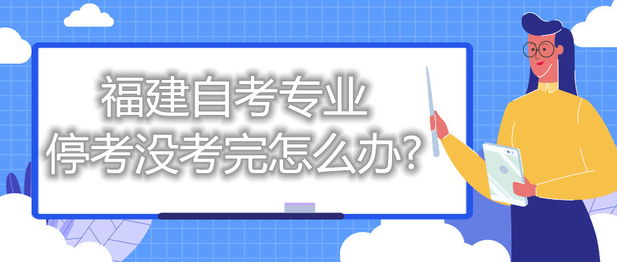 福建自考專業(yè)?？紱]考完怎么辦?