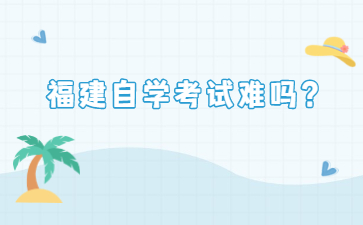 福建自學(xué)考試難嗎？